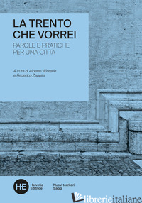 TRENTO CHE VORREI. PAROLE E PRATICHE PER UNA CITTA' (LA) - WINTERLE A. (CUR.); ZAPPINI F. (CUR.)