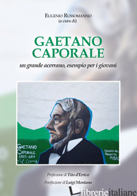 GAETANO CAPORALE. UN GRANDE ACERRANO ESEMPIO PER I GIOVANI - RUSSOMANNO E. (CUR.)