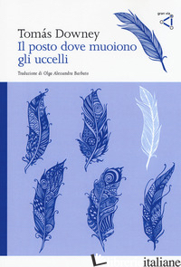 POSTO DOVE MUOIONO GLI UCCELLI (IL) - DOWNEY TOMAS