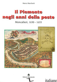 PIEMONTE NEGLI ANNI DELLA PESTE. MONCALIERI, 1630-1633 (IL) - MARCHETTI MARCO