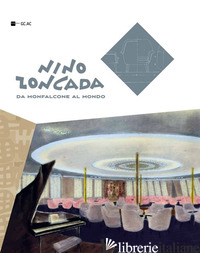 NINO ZONCADA. DA MONFALCONE AL MONDO - NORBEDO GIULIA; PRINCIC GIULIO