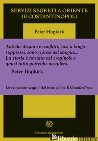 SERVIZI SEGRETI A ORIENTE DI COSTANTINOPOLI - HOPKIRK PETER