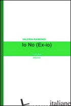 IO NO (EX-IO) - RAIMONDI VALERIA