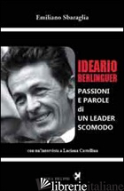 IDEARIO BERLINGUER. PASSIONI E PAROLE DI UN LEADER SCOMODO - SBARAGLIA EMILIANO
