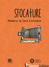 SFOCATURE. MEMORIE DI FOTO RITROVATE - LAURIA A. (CUR.); BERTOLUCCI L. (CUR.); SERAFINI S. M. (CUR.)