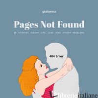 PAGES NOT FOUND. 28 STORIES ABOUT LIFE, LOVE AND OTHER PROBLEMS. EDIZ. ITALIANA  - ROSA GIULIA