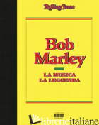 BOB MARLEY. LA MUSICA, LA LEGGENDA - 