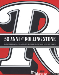 50 ANNI DI ROLLING STONE. EDIZ. ILLUSTRATA - WENNER JANN S.; PECKMAN J. (CUR.); LEVY J. (CUR.)