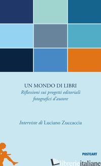 MONDO DI LIBRI. RIFLESSIONI SUI PROGETTI EDITORIALI FOTOGRAFICI D'AUTORE (UN) - ZUCCACCIA LUCIANO