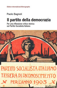 PARTITO DELLA DEMOCRAZIA. PER UNA RIFLESSIONE CRITICO-STORICA SUL PARTITO SOCIAL - BAGNOLI PAOLO
