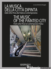 MUSICA DELLA CITTA' DIPINTA. DALLA URBS PICTA ALLA PADOVA CONTEMPORANEA-THE MUSI - BUGGIN A. (CUR.)