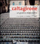 CALTAGIRONE. UN GRADINO DIETRO L'ALTRO - DI CARLO C. (CUR.); IERVOLINO D. (CUR.); RUGGIERI A. (CUR.)