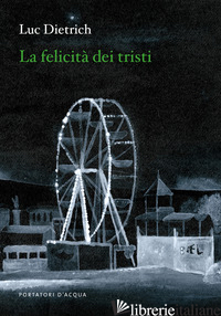 FELICITA' DEI TRISTI (LA) - DIETRICH LUC