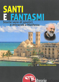 SANTI E FANTASMI. STORIE VERE DI SPETTRI E MIRACOLI A MOLFETTA - ALTOMARE DONATO