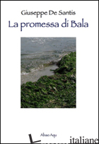 PROMESSA DI BALA (LA) - DE SANTIS GIUSEPPE