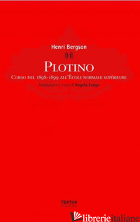 PLOTINO. CORSO DEL 1898-1899 ALL'ECOLE NORMALE SUPERUEURE - BERGSON HENRI; LONGO A. (CUR.)