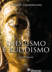 INDUISMO E BUDDISMO - COOMARASWAMY ANANDA K.; BACCARINI E. (CUR.)