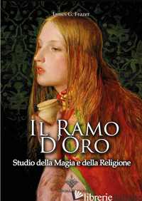 RAMO D'ORO. STUDIO DELLA MAGIA E DELLA RELIGIONE (IL) - FRAZER JAMES GEORGE