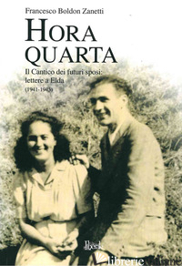 HORA QUARTA. IL CANTICO DEI FUTURI SPOSI: LETTERE A ELDA (1941-1945) - BOLDON ZANETTI FRANCESCO