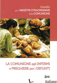COMUNIONE AGLI INFERMI E PREGHIERE PER I DEFUNTI (LA) - UFFICIO LITURGICO DIOCESANO DI TREVISO (CUR.)