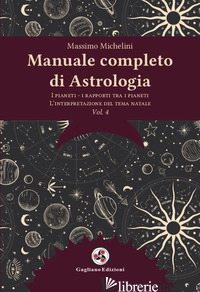 MANUALE COMPLETO DI ASTROLOGIA. NUOVA EDIZ.. VOL. 4: I PIANETI, I RAPPORTI TRA I - MICHELINI MASSIMO