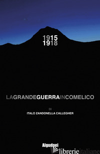 1915 1918. LA GRANDE GUERRA IN COMELICO - ZANDONELLA CALLEGHER ITALO; ZANDONELLA MAIUCCIO E. (CUR.)