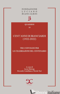CENT'ANNI DI BIANCIARDI (1922-2022). TRE CONVEGNI PER LE CELEBRAZIONI DEL CENTEN - MATERGI L. (CUR.); CASTELLANA R. (CUR.); TURI N. (CUR.)