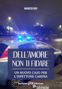 DELL'AMORE NON TI FIDARE. UN NUOVO CASO PER L'ISPETTORE CARENA. EDIZ. INTEGRALE - ROSI MAURIZIO