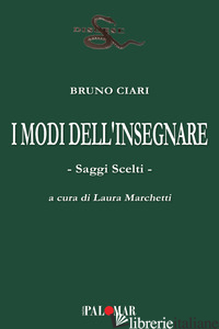 MODI DELL'INSEGNARE. SAGGI SCELTI (I) - CIARI BRUNO; MARCHETTI L. (CUR.)