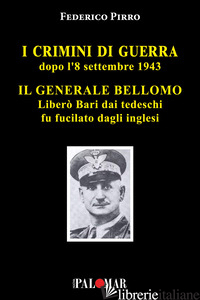 CRIMINI DI GUERRA DOPO L'8 SETTEMBRE 1943. IL GENERALE BELLOMO LIBERO' BARI DAI  - PIRRO FEDERICO