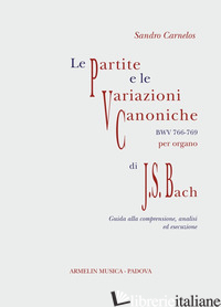 PARTITE E VARIAZIONI CANONICHE BWV 766-769 DI JOHANN SEBASTIAN BACH. PARTITURA C - CARNELOS SANDRO