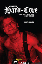 MIA VITA HARD-CORE. PUNKS, SKINS E ALTRE STORIE A NEW YORK CITY (LA) - FLANAGAN HARLEY
