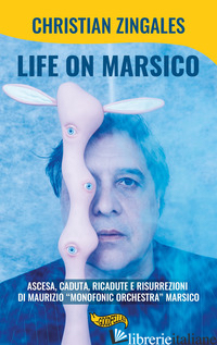 LIFE ON MARSICO. ASCESA, CADUTA, RICADUTE E RISURREZIONI DI MAURIZIO «MONOFONIC  - ZINGALES CHRISTIAN