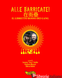 ALLE BARRICATE! IL LIBRETTO ROSSO DEI GANG - ARABIA LORENZO; MOROZZI GIANLUCA; RUBINI ODERSO