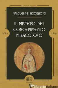 MISTERO DEL CONCEPIMENTO MIRACOLOSO (IL) - RIGOGLIOSO MARGUERITE