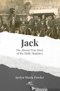 JACK. THE ALMOST TRUE STORY OF THE MOLLY MAGUIRES - FOWLER JACLYN MARIA