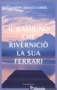BAMBINO CHE RIVERNICIO' LA SUA FERRARI (IL) - ROSTOTCHI RAUL GABRIEL