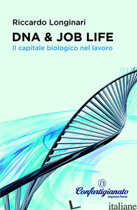DNA & JOB LIFE. IL CAPITALE BIOLOGICO NEL LAVORO - LONGINARI RICCARDO