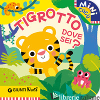TIGROTTO DOVE SEI? MINI CUCU'. EDIZ. ILLUSTRATA - 
