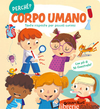 CORPO UMANO. TANTE RISPOSTE PER PICCOLI CURIOSI. EDIZ. ILLUSTRATA - 