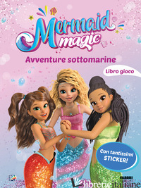 AVVENTURE SOTTOMARINE. IL LIBRO GIOCO. MERMAID MAGIC. EDIZ. A COLORI - AA.VV.