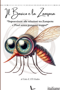 BASICO E LA ZANZARA. «SOPRAVVIVERE ALLE RELAZIONI TRA ZAMPETTE E PIXEL SENZA PUN - TALIA Z. FD HALDEN