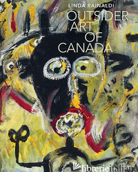 OUTSIDER ART OF CANADA. EDIZ. ILLUSTRATA - RAINALDI LINDA