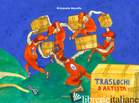 TRASLOCHI D'ARTISTA. EDIZ. A COLORI - MORELLO ERICAVALE