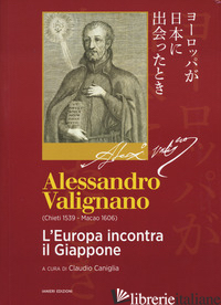 ALESSANDRO VALIGNANO (CHIETI 1539-MACAO 1606). L'EUROPA INCONTRA IL GIAPPONE - CANIGLIA C. (CUR.)
