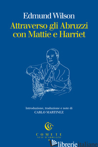 ATTRAVERSO GLI ABRUZZI CON MATTIE E HARRIET - WILSON EDMUND; MARTINEZ C. (CUR.); MILLANTA P. (CUR.)