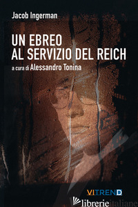 EBREO AL SERVIZIO DEL REICH (UN) - INGERMAN JACOB; TONINA A. (CUR.)