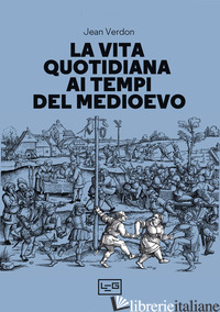 VITA QUOTIDIANA AI TEMPI DEL MEDIOEVO (LA) - VERNON JEAN
