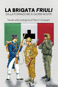 BRIGATA FRIULI. DALLA FONDAZIONE AI GIORNI NOSTRI (LA) - BURGIO CARMELO