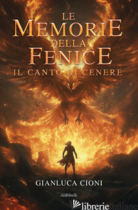 MEMORIE DELLA FENICE. IL CANTO DI CENERE (LE) - CIONI GIANLUCA